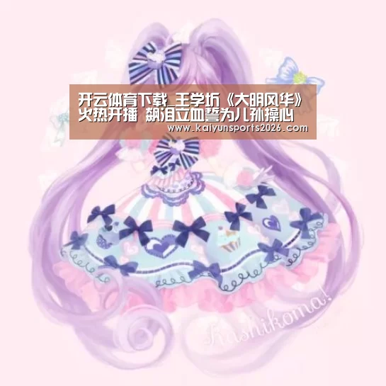 开云体育下载_王学圻《大明风华》火热开播 飙泪立血誓为儿孙操心(图2) 开云全站下载