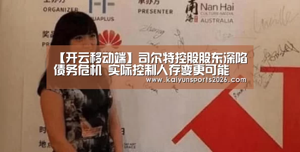 【开云移动端】司尔特控股股东深陷债务危机 实际控制人存变更可能(图1) 开云体育下载